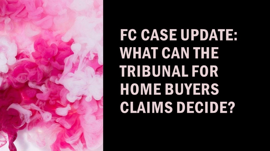 FC Case Update: What Can the Tribunal for Home Buyers Claims Decide?