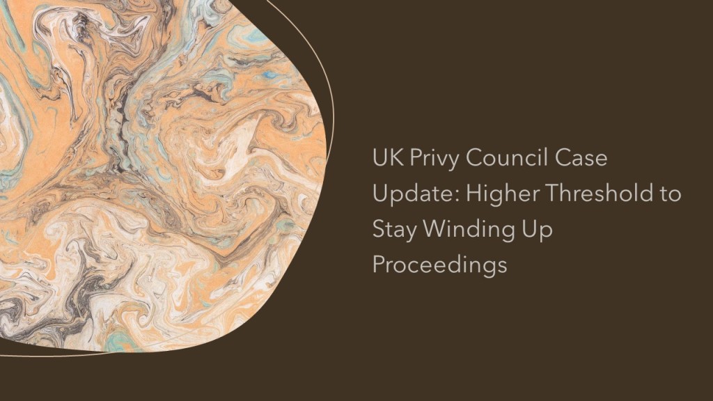 UK Privy Council Case Update: Higher Threshold to Stay Winding Up Proceedings